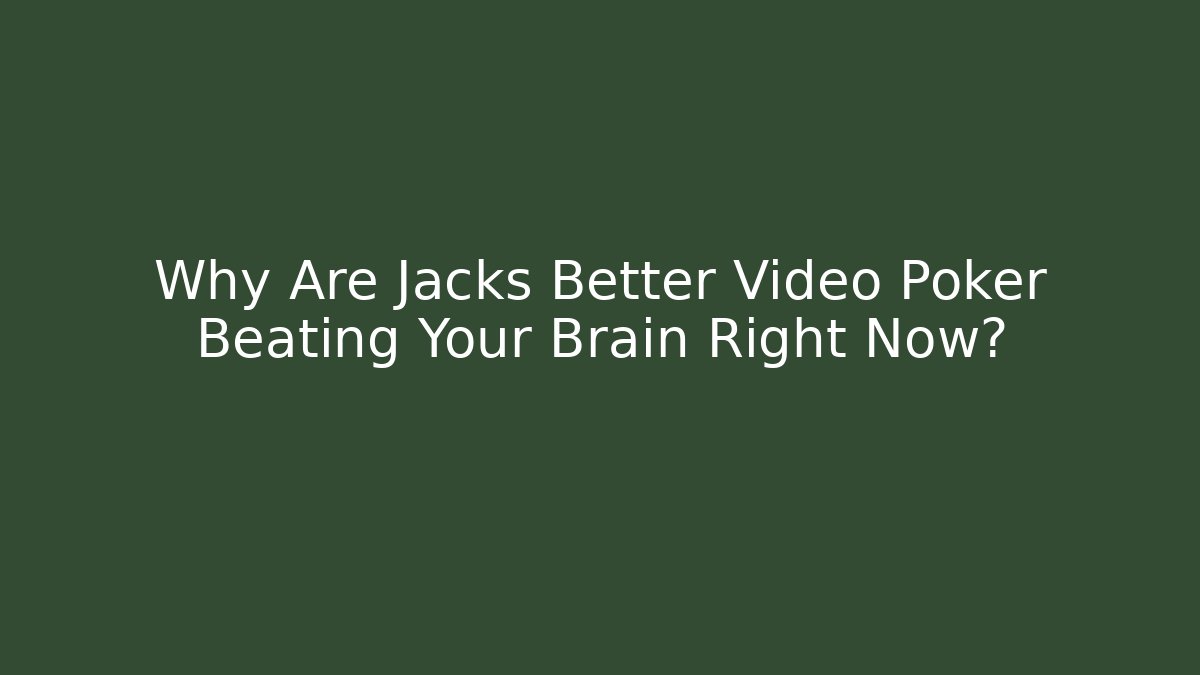 Why Are Jacks Better Video Poker Beating Your Brain Right Now?