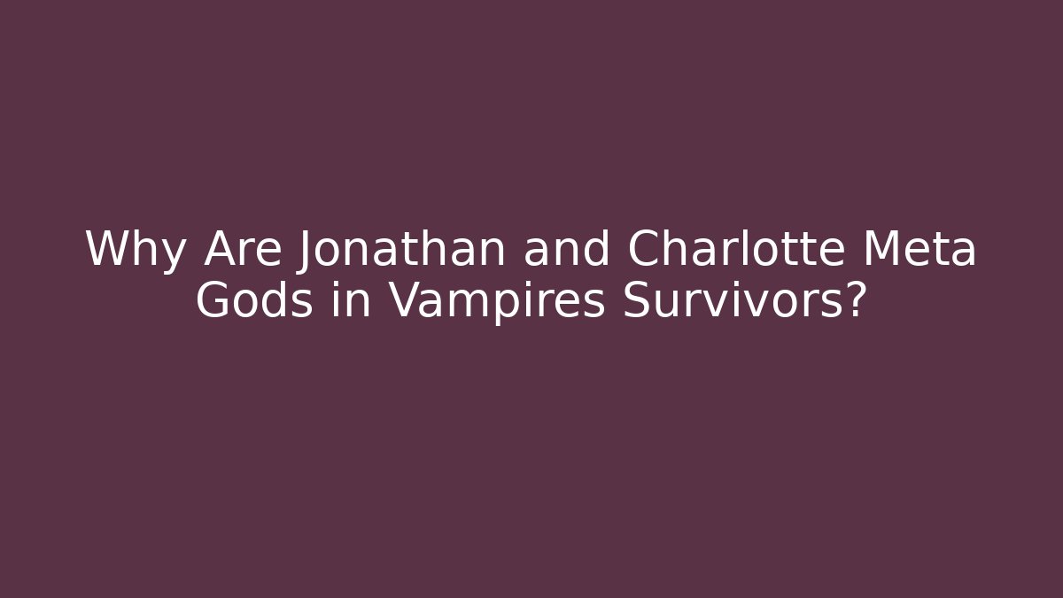 Why Are Jonathan and Charlotte Meta Gods in Vampires Survivors?