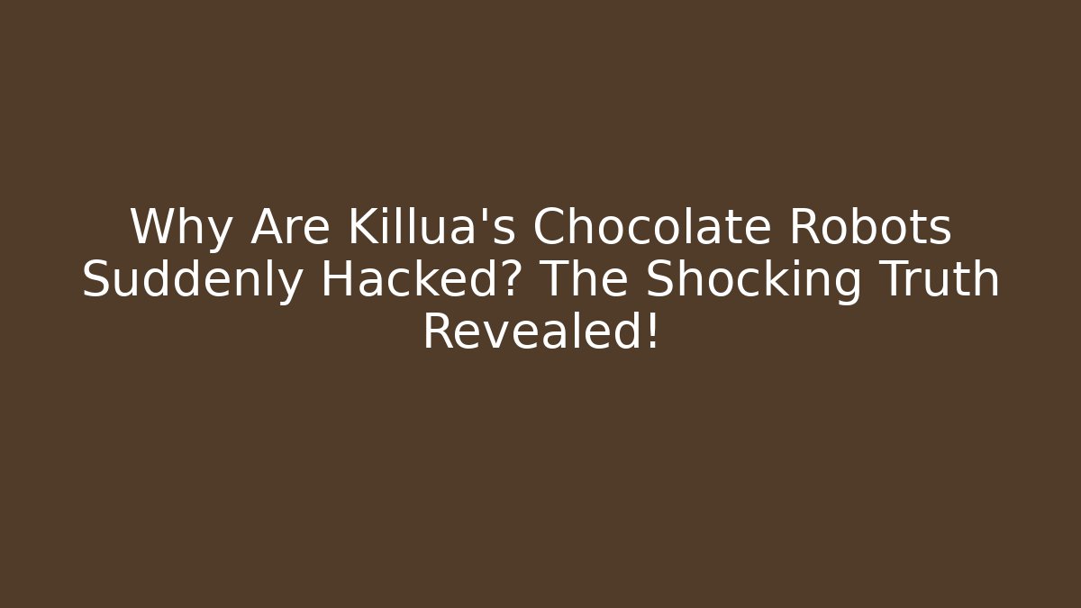 Why Are Killua's Chocolate Robots Suddenly Hacked? The Shocking Truth Revealed!