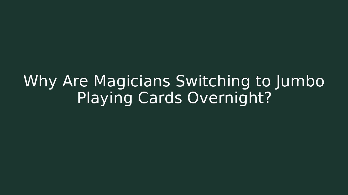 Why Are Magicians Switching to Jumbo Playing Cards Overnight?
