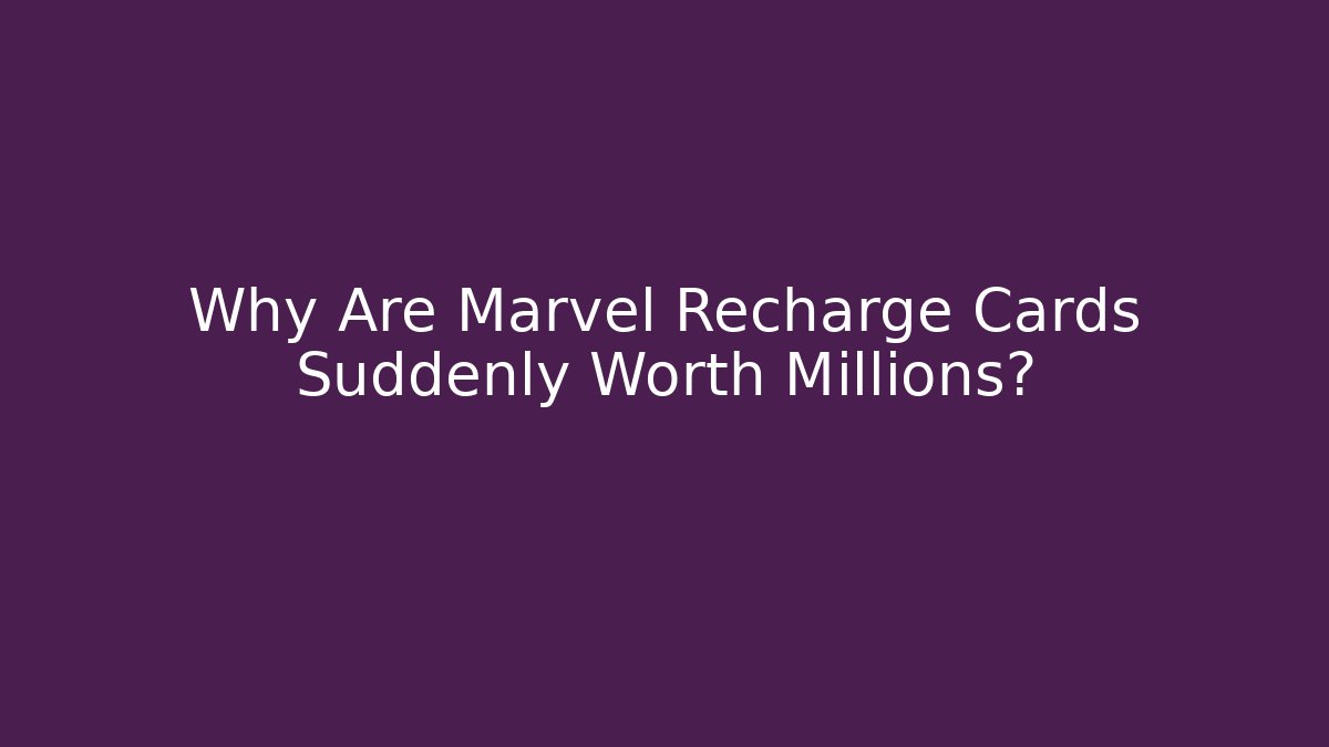 Why Are Marvel Recharge Cards Suddenly Worth Millions? - Felix Cat Insurance
