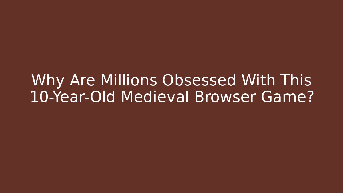 Why Are Millions Obsessed With This 10-Year-Old Medieval Browser Game?