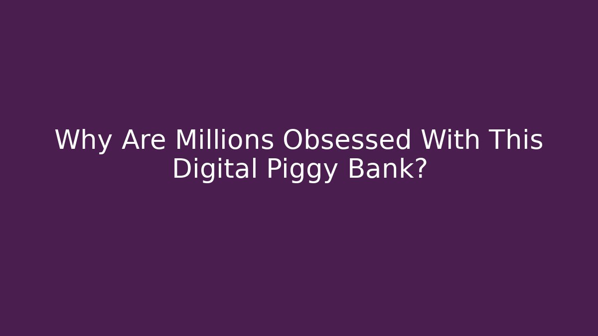 Why Are Millions Obsessed With This Digital Piggy Bank?