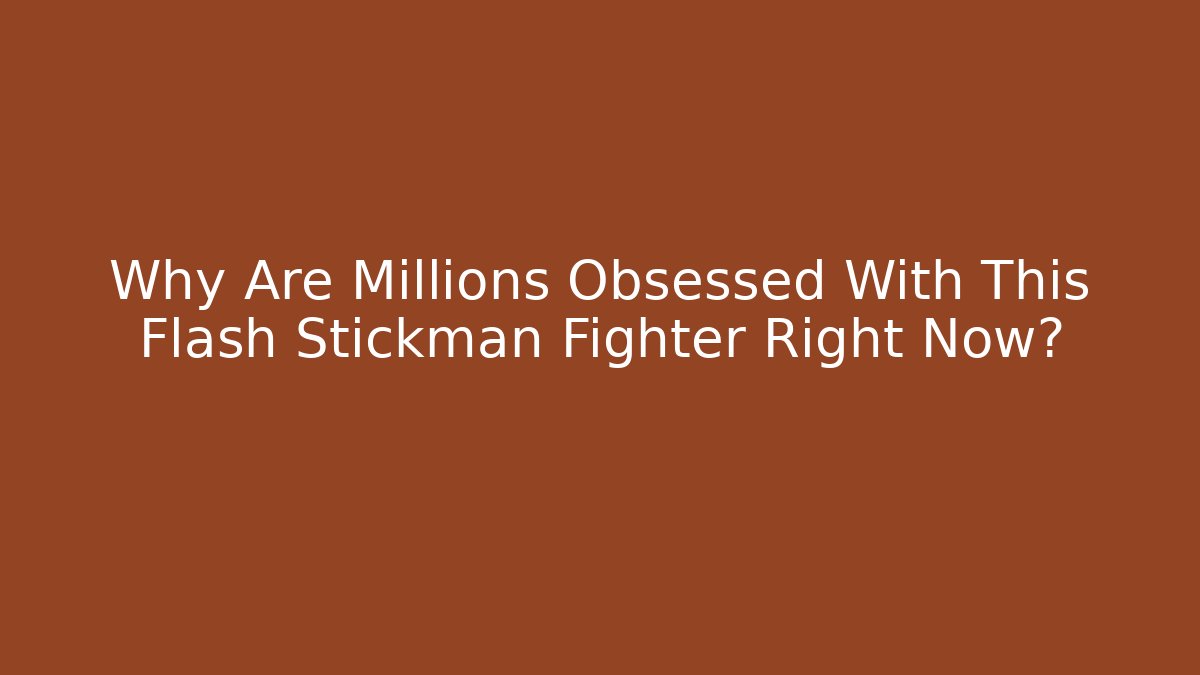 Why Are Millions Obsessed With This Flash Stickman Fighter Right Now?