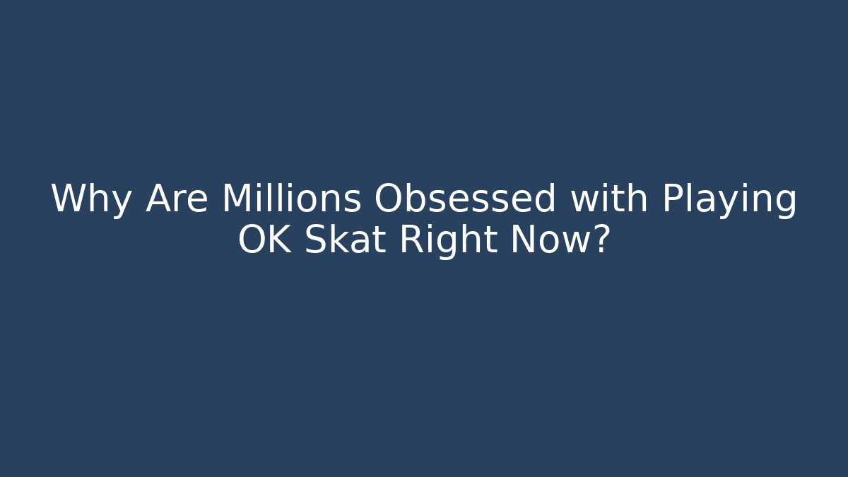 Why Are Millions Obsessed with Playing OK Skat Right Now?
