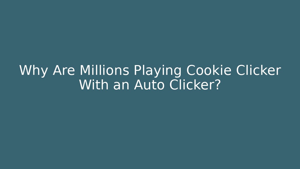 Why Are Millions Playing Cookie Clicker With an Auto Clicker?