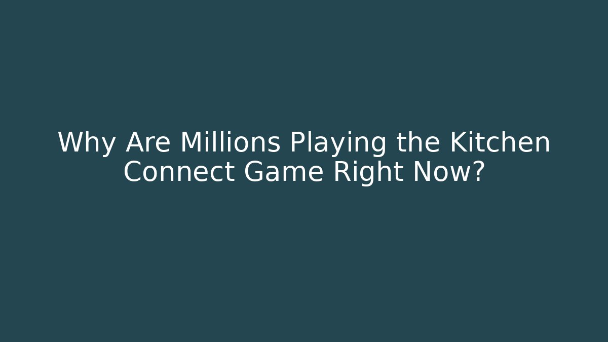 Why Are Millions Playing the Kitchen Connect Game Right Now? - Felix Cat Insurance