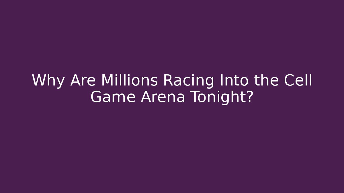 Why Are Millions Racing Into the Cell Game Arena Tonight?