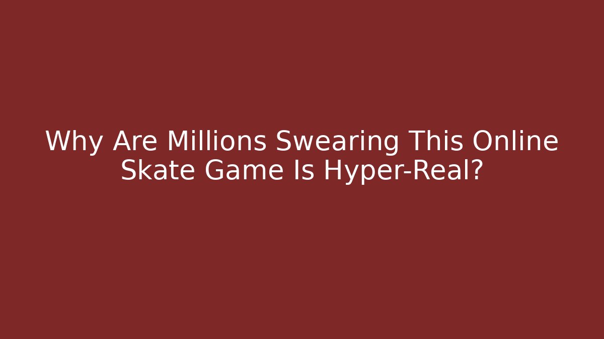 Why Are Millions Swearing This Online Skate Game Is Hyper-Real?