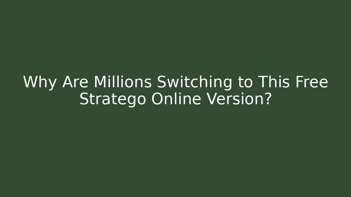 Why Are Millions Switching to This Free Stratego Online Version?