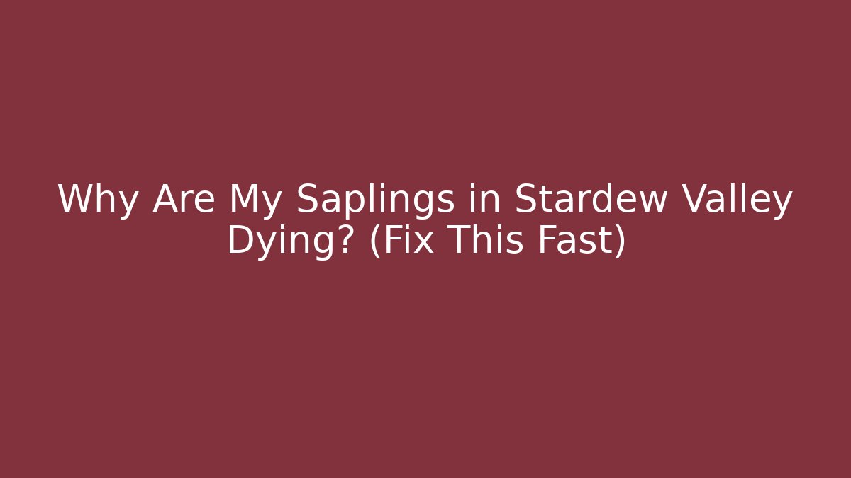 Why Are My Saplings in Stardew Valley Dying? (Fix This Fast) - Felix Cat Insurance