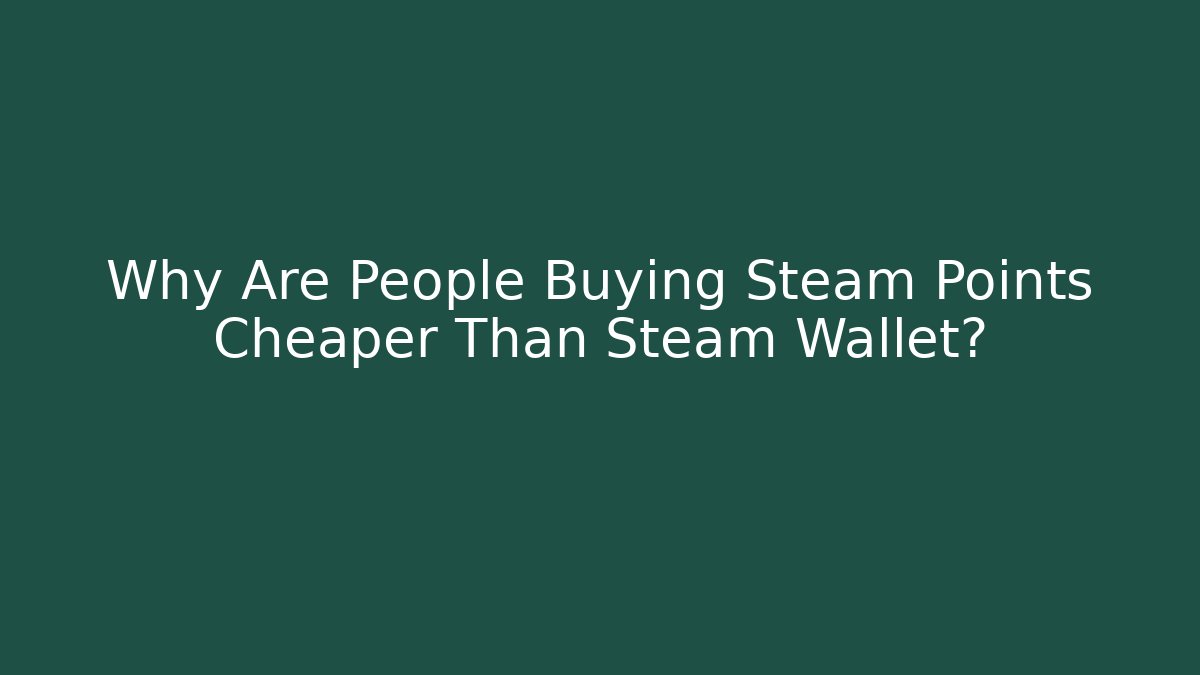 Why Are People Buying Steam Points Cheaper Than Steam Wallet?