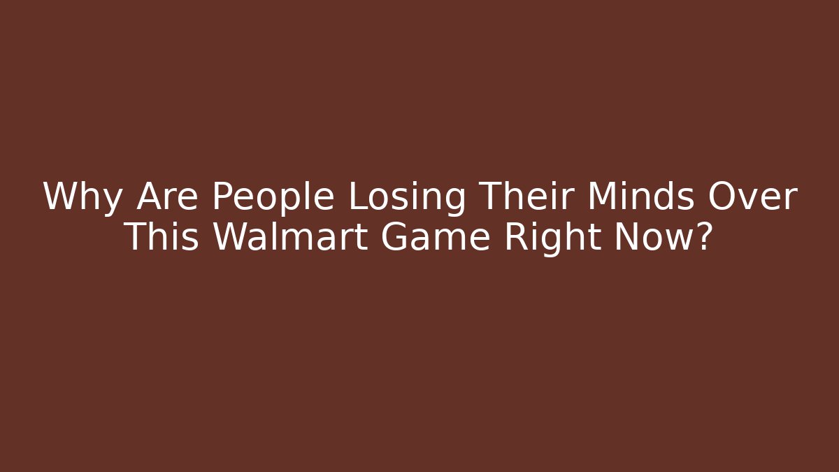 Why Are People Losing Their Minds Over This Walmart Game Right Now?