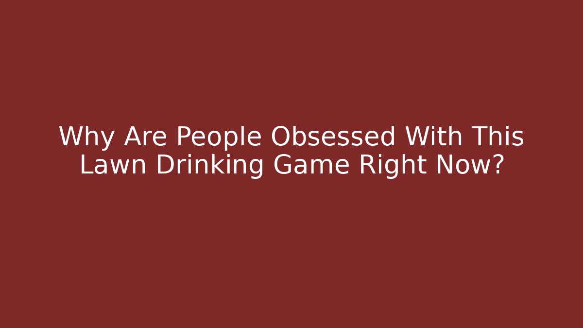 Why Are People Obsessed With This Lawn Drinking Game Right Now?