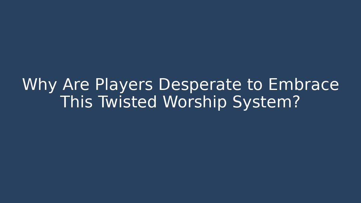 Why Are Players Desperate to Embrace This Twisted Worship System?