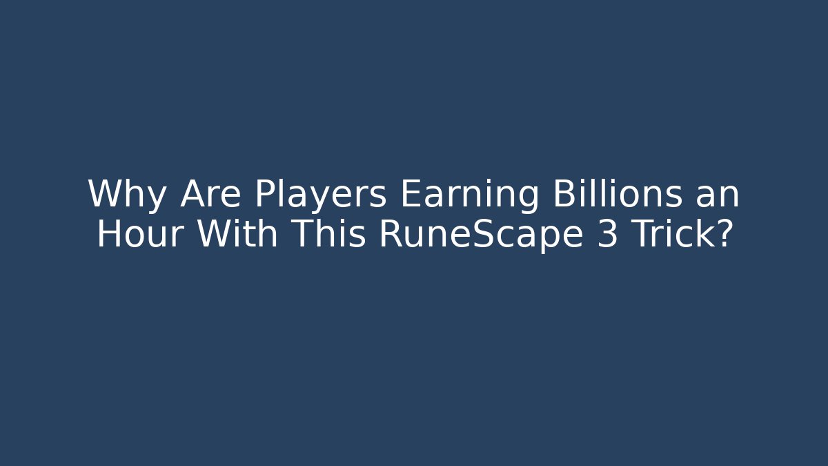Why Are Players Earning Billions an Hour With This RuneScape 3 Trick?