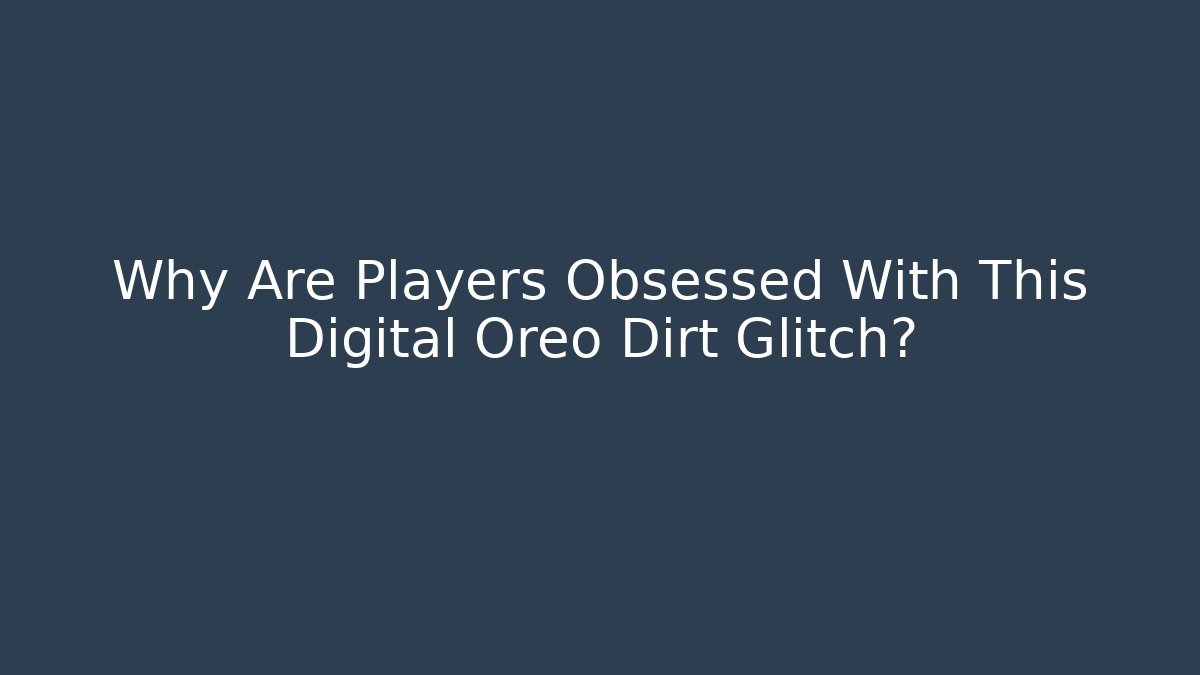 Why Are Players Obsessed With This Digital Oreo Dirt Glitch?