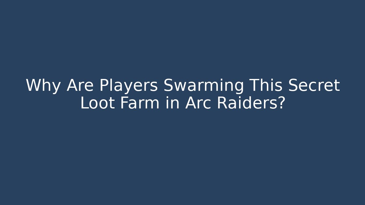 Why Are Players Swarming This Secret Loot Farm in Arc Raiders?