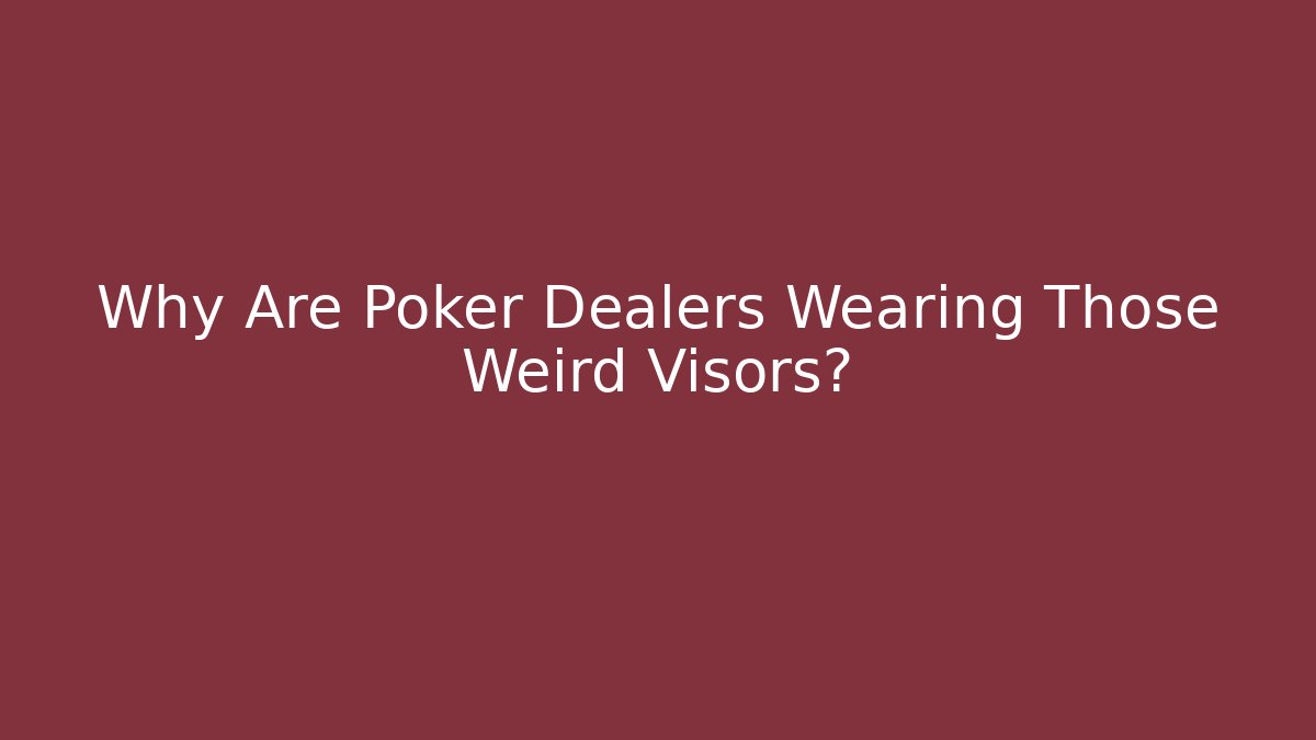 Why Are Poker Dealers Wearing Those Weird Visors?