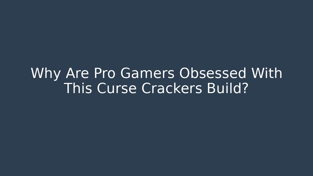 Why Are Pro Gamers Obsessed With This Curse Crackers Build?