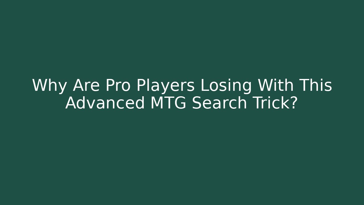 Why Are Pro Players Losing With This Advanced MTG Search Trick?