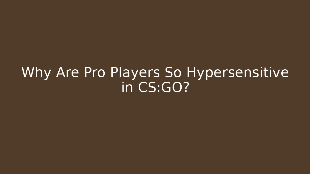 Why Are Pro Players So Hypersensitive in CS:GO?
