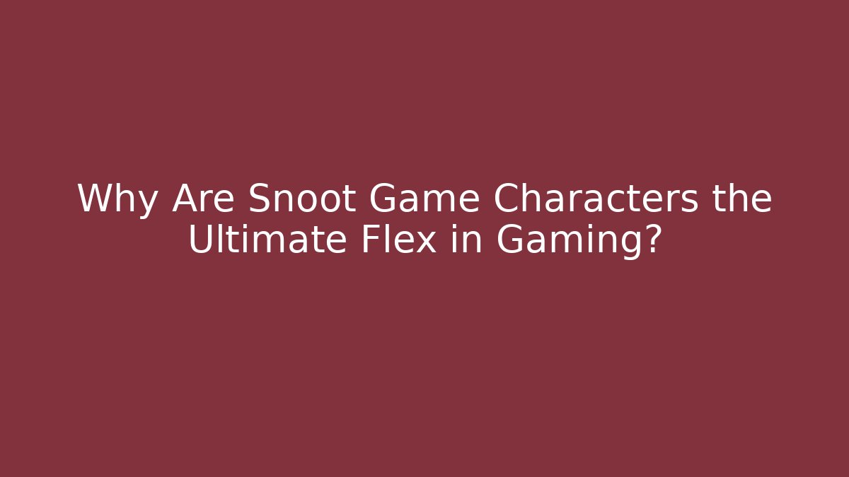 Why Are Snoot Game Characters the Ultimate Flex in Gaming?