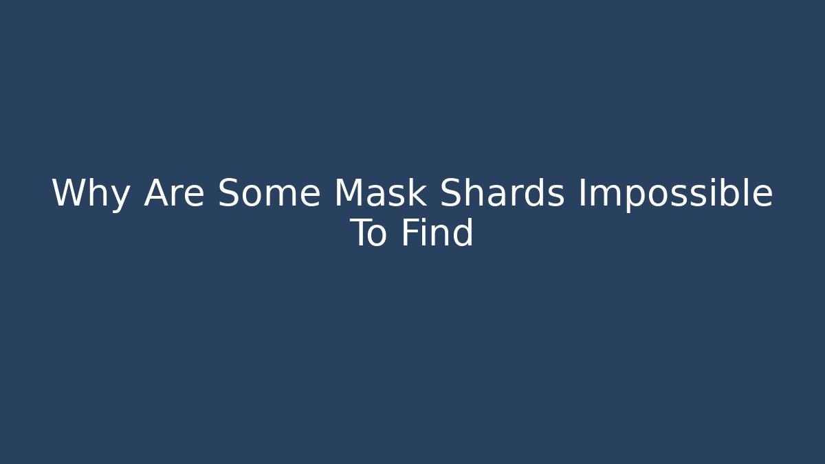 Why Are Some Mask Shards Impossible To Find - Felix Cat Insurance