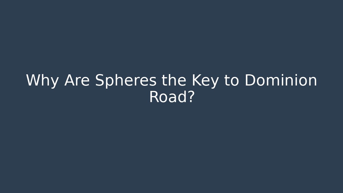 Why Are Spheres the Key to Dominion Road?