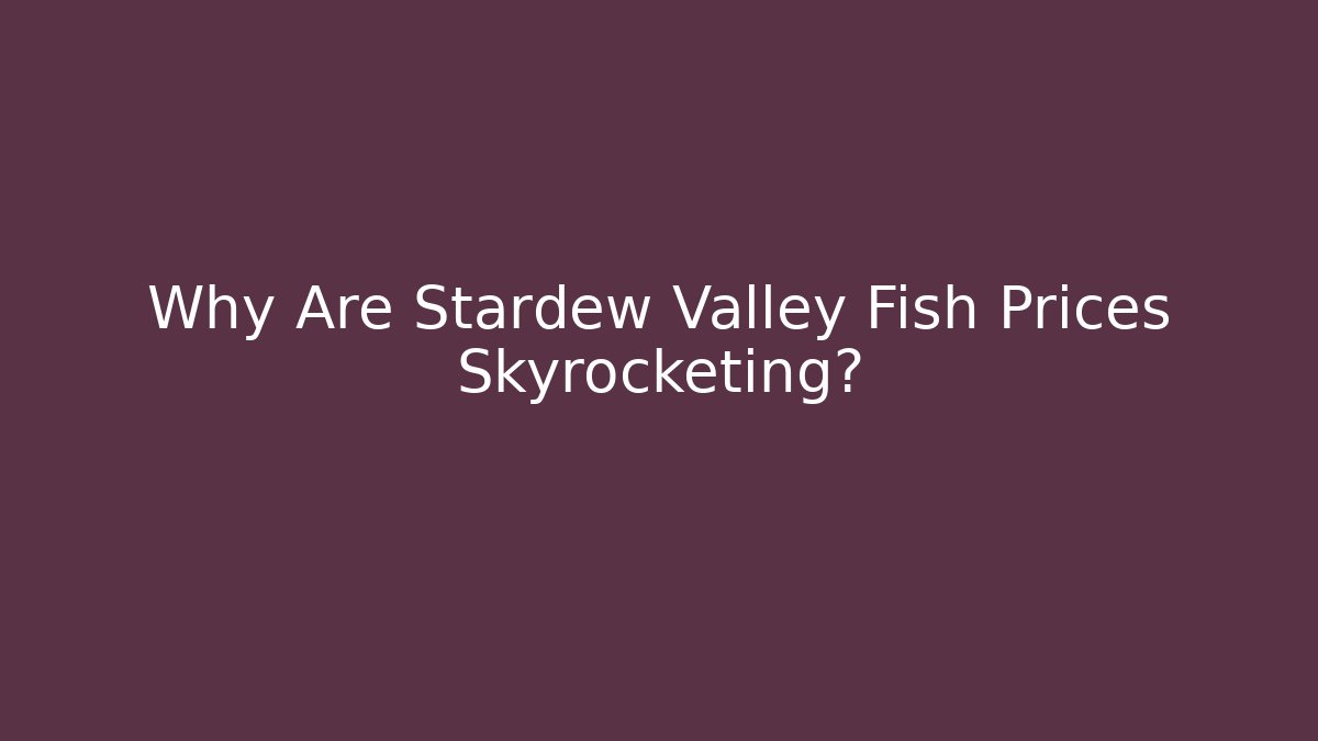 Why Are Stardew Valley Fish Prices Skyrocketing?