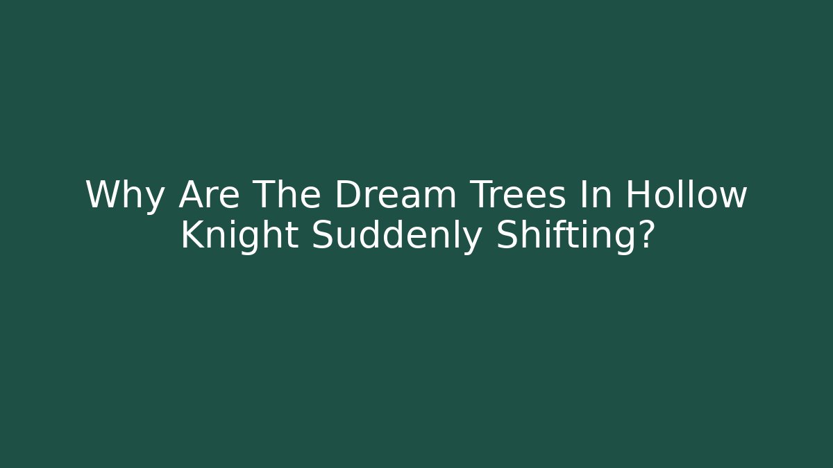 Why Are The Dream Trees In Hollow Knight Suddenly Shifting?