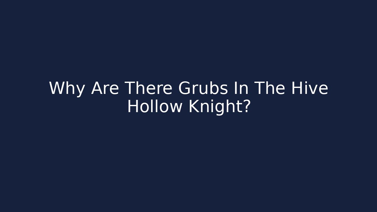 Why Are There Grubs In The Hive Hollow Knight?