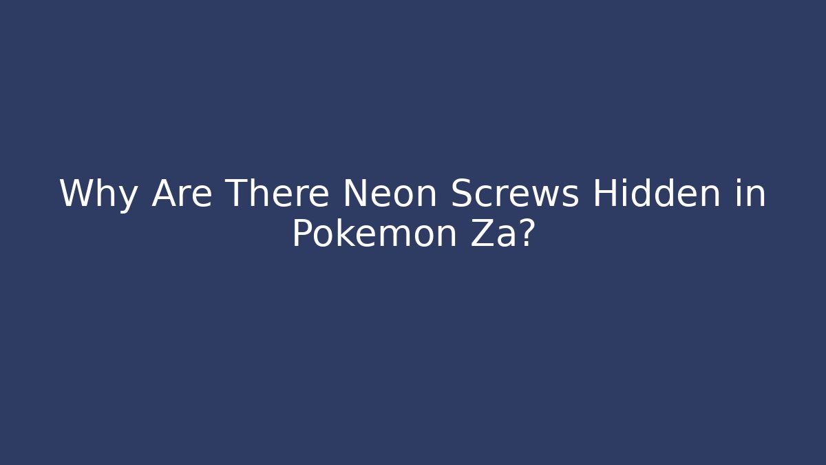 Why Are There Neon Screws Hidden in Pokemon Za?