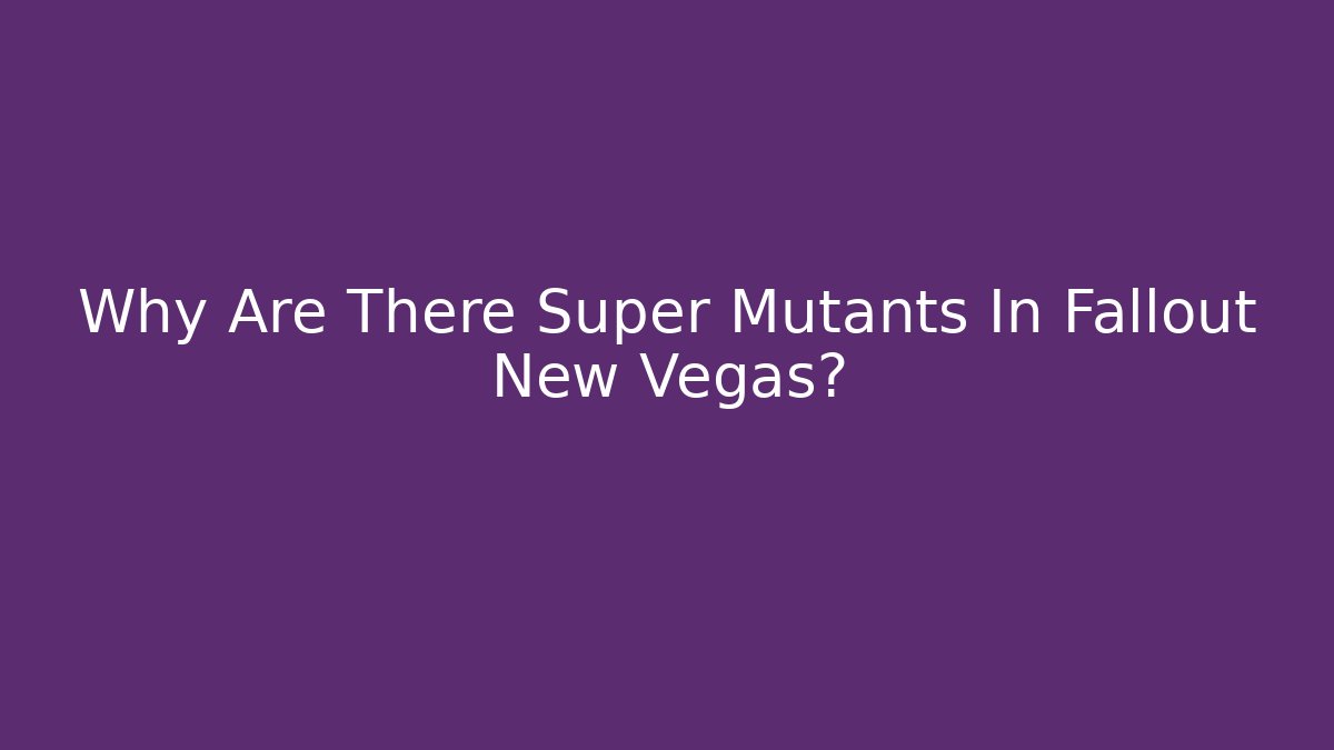Why Are There Super Mutants In Fallout New Vegas? - Felix Cat Insurance