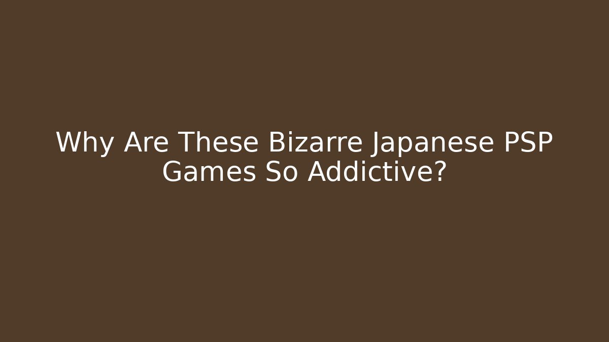 Why Are These Bizarre Japanese PSP Games So Addictive?