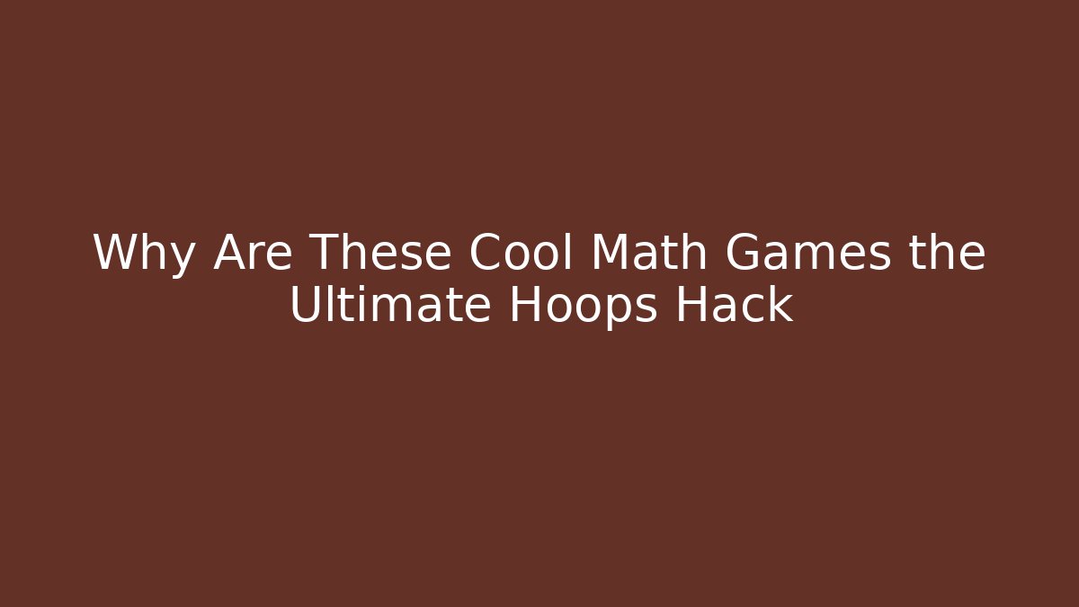 Why Are These Cool Math Games the Ultimate Hoops Hack