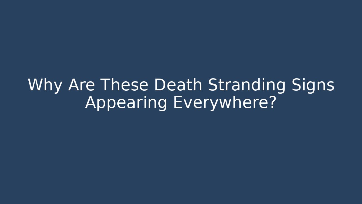 Why Are These Death Stranding Signs Appearing Everywhere?