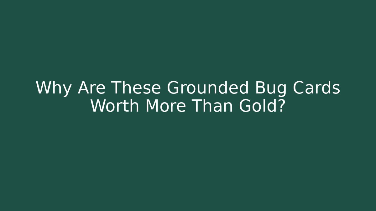 Why Are These Grounded Bug Cards Worth More Than Gold?
