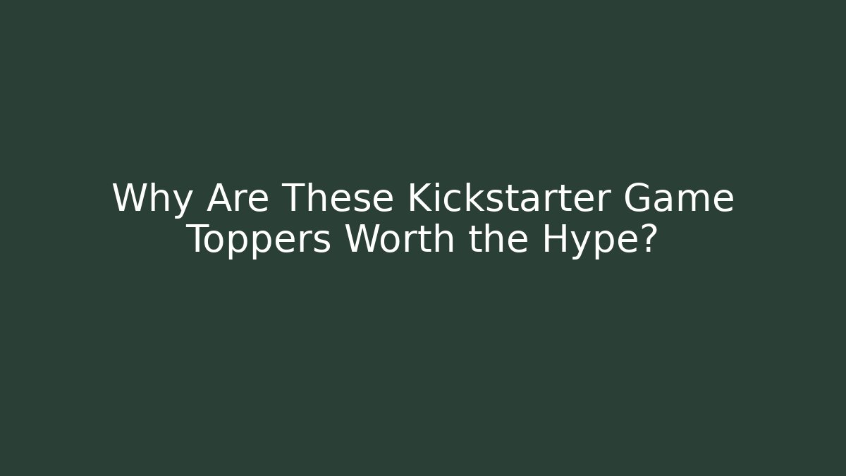 Why Are These Kickstarter Game Toppers Worth the Hype? - Felix Cat Insurance
