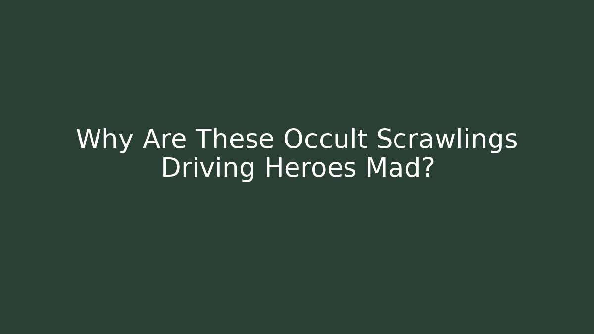Why Are These Occult Scrawlings Driving Heroes Mad?