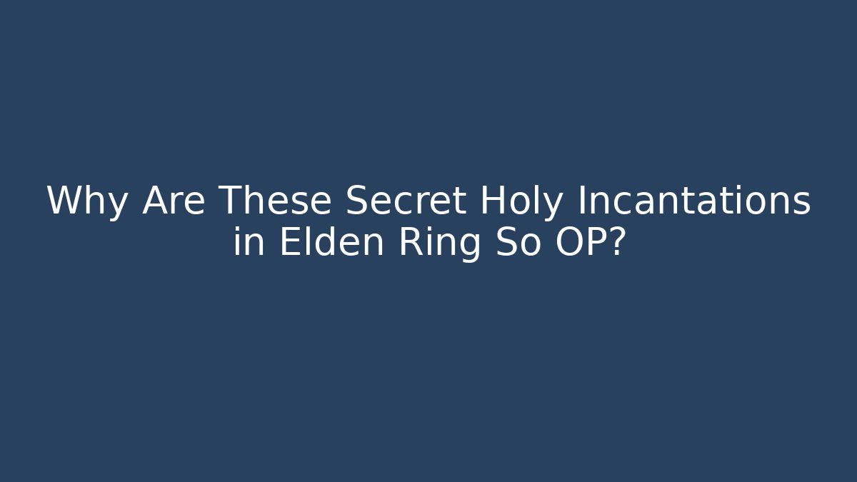 Why Are These Secret Holy Incantations in Elden Ring So OP?
