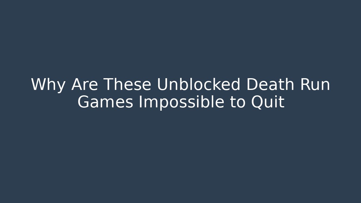 Why Are These Unblocked Death Run Games Impossible to Quit