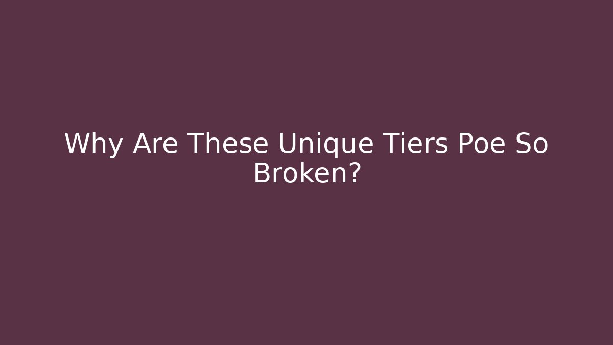 Why Are These Unique Tiers Poe So Broken?