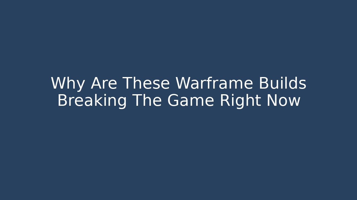 Why Are These Warframe Builds Breaking The Game Right Now