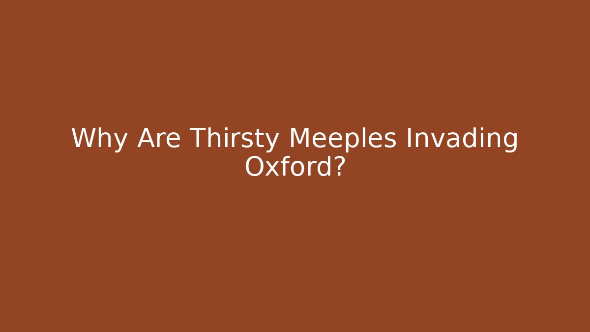 Why Are Thirsty Meeples Invading Oxford? - Felix Cat Insurance