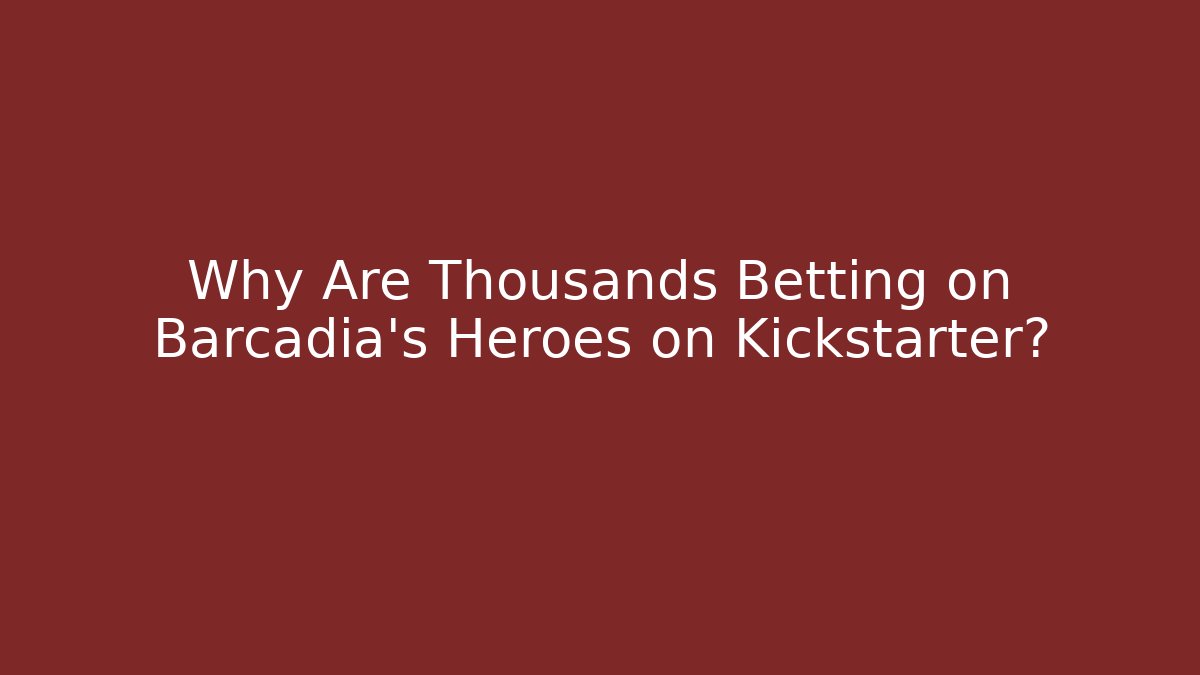 Why Are Thousands Betting on Barcadia's Heroes on Kickstarter? - Felix Cat Insurance