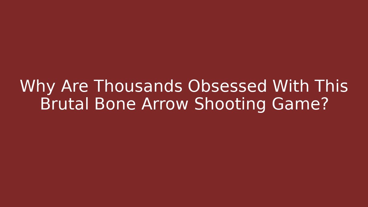 Why Are Thousands Obsessed With This Brutal Bone Arrow Shooting Game?