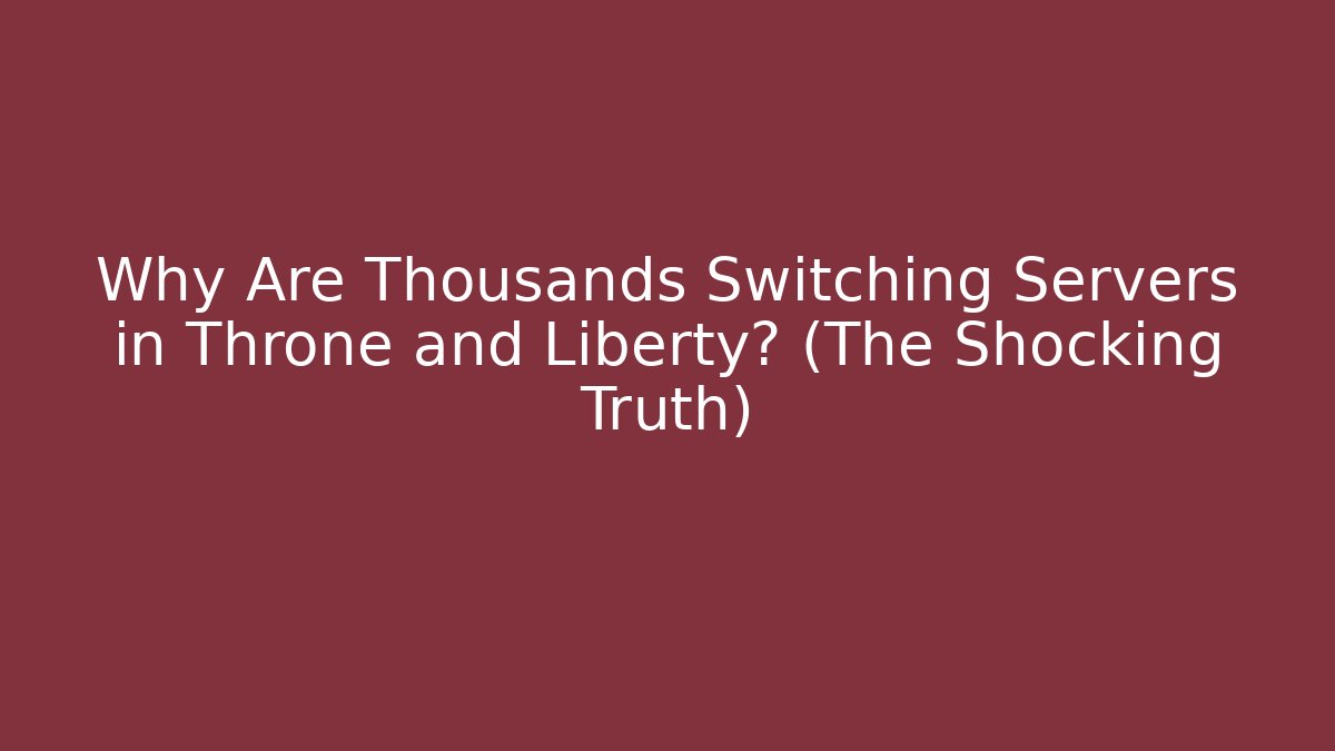 Why Are Thousands Switching Servers in Throne and Liberty? (The Shocking Truth)