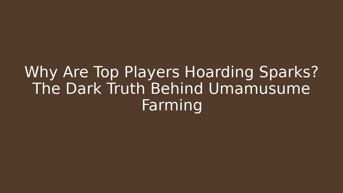 Why Are Top Players Hoarding Sparks? The Dark Truth Behind Umamusume Farming