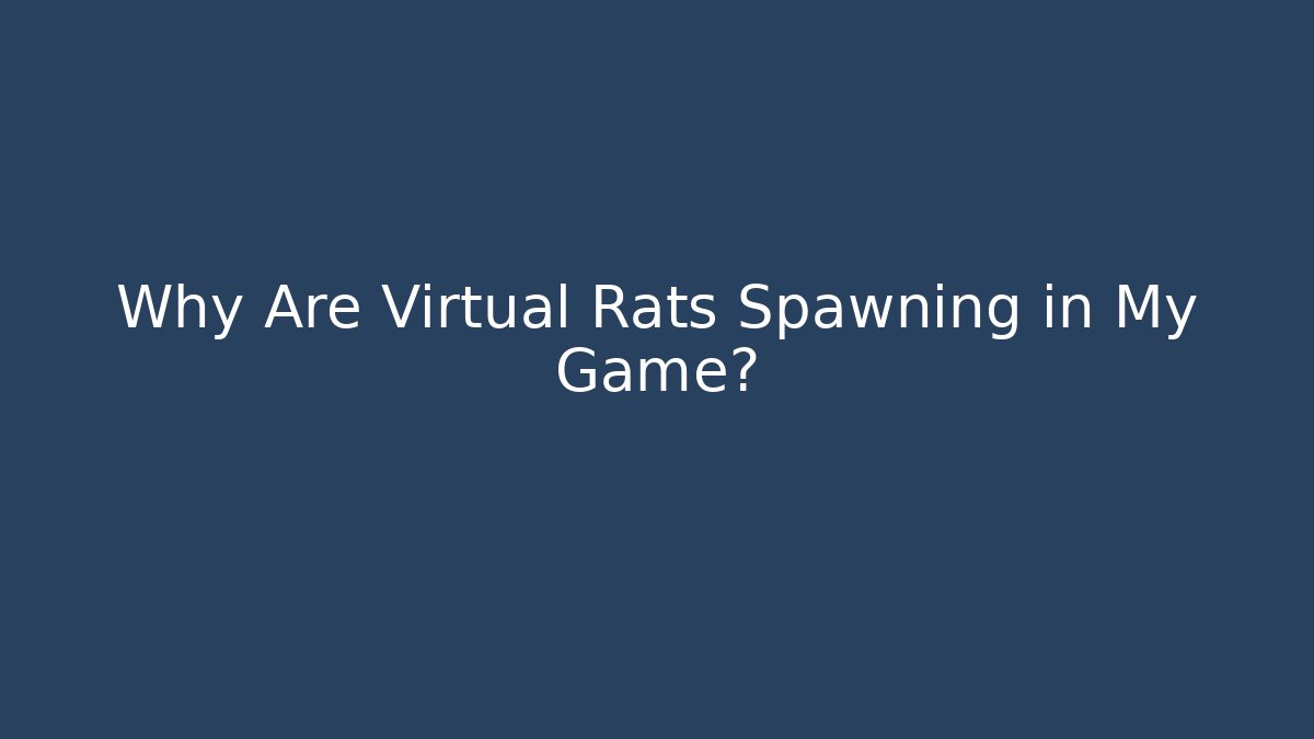 Why Are Virtual Rats Spawning in My Game?